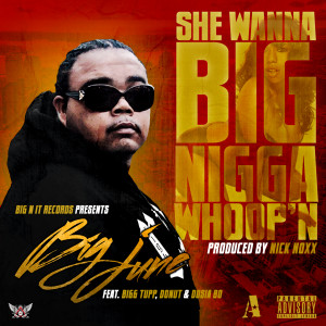 "She Wanna Big Nigga Whoop'n" by Big June featuring Bgg Tupp, Donut and Dosia Bo drops worldwide / listen free Here!